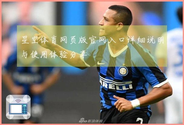 星空体育网页版官网入口详细说明与使用体验分享